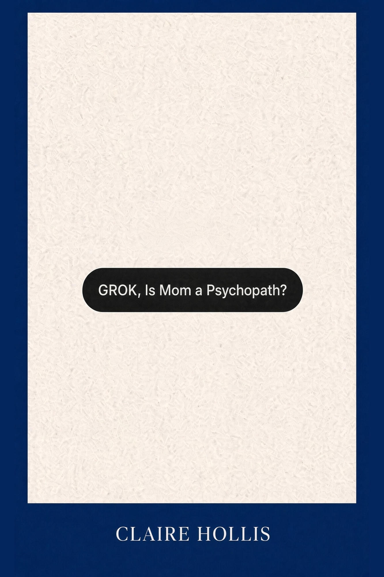 Book cover: GROK, Is Mom a Psychopath? by Claire Hollis